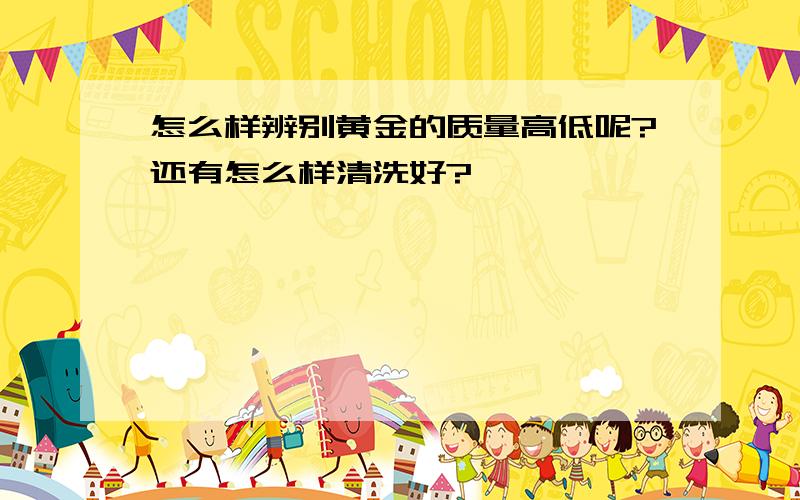 怎么样辨别黄金的质量高低呢?还有怎么样清洗好?