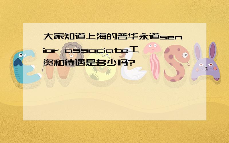 大家知道上海的普华永道senior associate工资和待遇是多少吗?