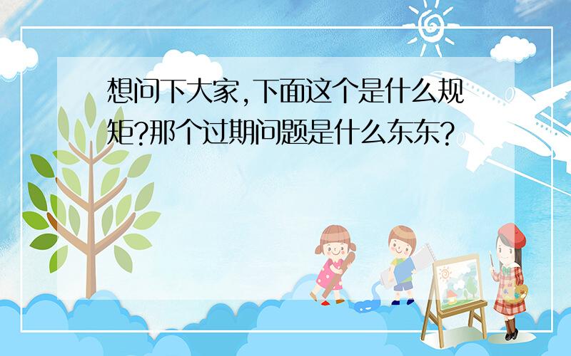 想问下大家,下面这个是什么规矩?那个过期问题是什么东东?