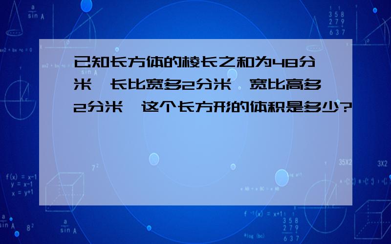 已知长方体的棱长之和为48分米,长比宽多2分米,宽比高多2分米,这个长方形的体积是多少?