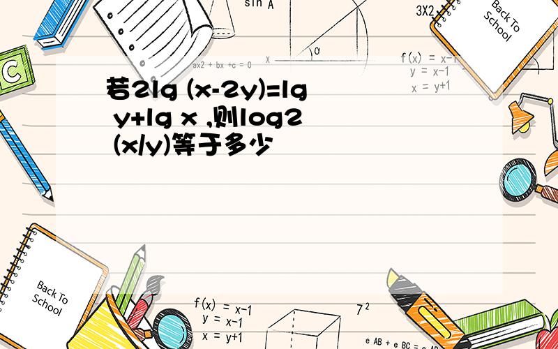 若2lg (x-2y)=lg y+lg x ,则log2 (x/y)等于多少