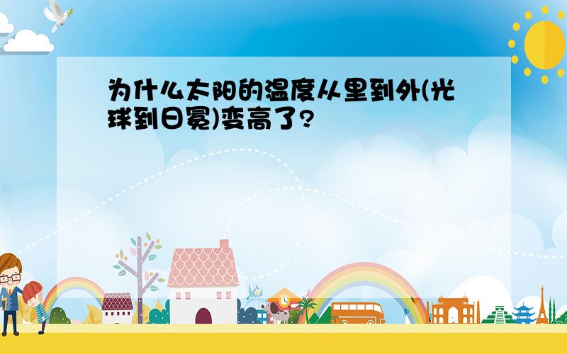 为什么太阳的温度从里到外(光球到日冕)变高了?