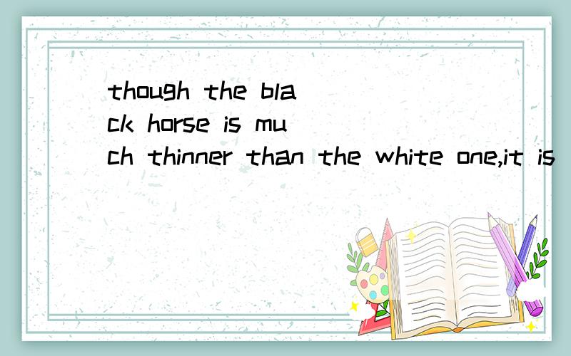 though the black horse is much thinner than the white one,it is____of the pair.A strongerB the stronger比较级加不加the什么区别