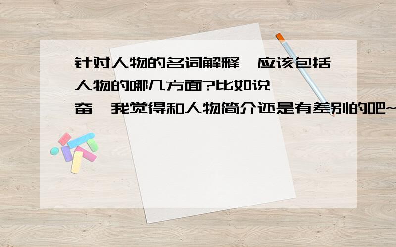 针对人物的名词解释,应该包括人物的哪几方面?比如说,邹韬奋,我觉得和人物简介还是有差别的吧~