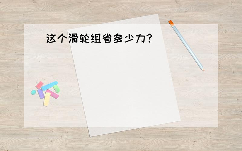 这个滑轮组省多少力?