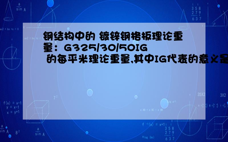 钢结构中的 镀锌钢格板理论重量：G325/30/50IG 的每平米理论重量,其中IG代表的意义是什么..