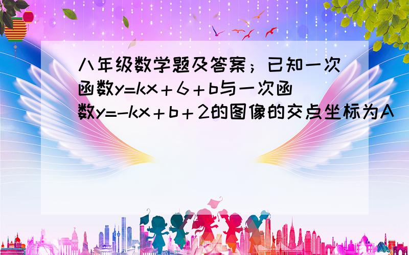 八年级数学题及答案；已知一次函数y=kx＋6＋b与一次函数y=-kx＋b＋2的图像的交点坐标为A（2,0）,求这两个两个一次函数的解析式及两条直线与y轴所围成的三角形的面积