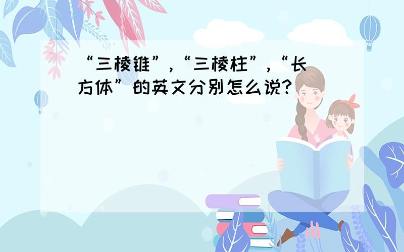 “三棱锥”,“三棱柱”,“长方体”的英文分别怎么说?