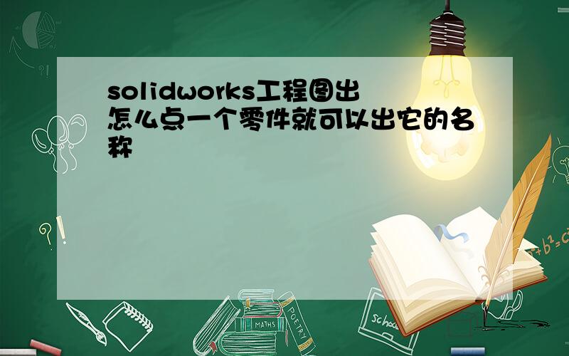 solidworks工程图出怎么点一个零件就可以出它的名称