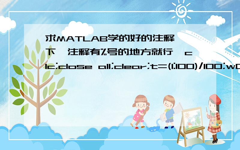 求MATLAB学的好的注释一下,注释有%号的地方就行,clc;close all;clear;t=(1:100)/100;w0=pi;x=sin(w0*t)+sin(3*w0*t)/3;figure(1);subplot(211)plot(x);xlabel('t');ylabel('x(t)');title('原时域连续信号f(t)');grid;N=512;n=0:511;Xk=abs(fft