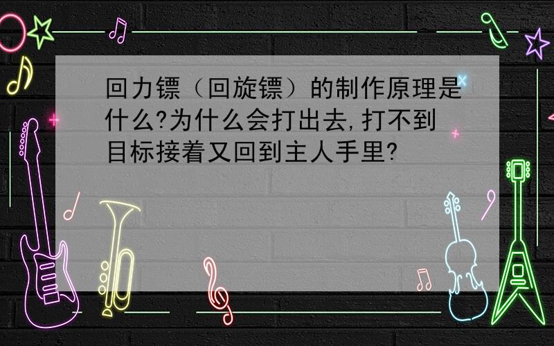 回力镖（回旋镖）的制作原理是什么?为什么会打出去,打不到目标接着又回到主人手里?