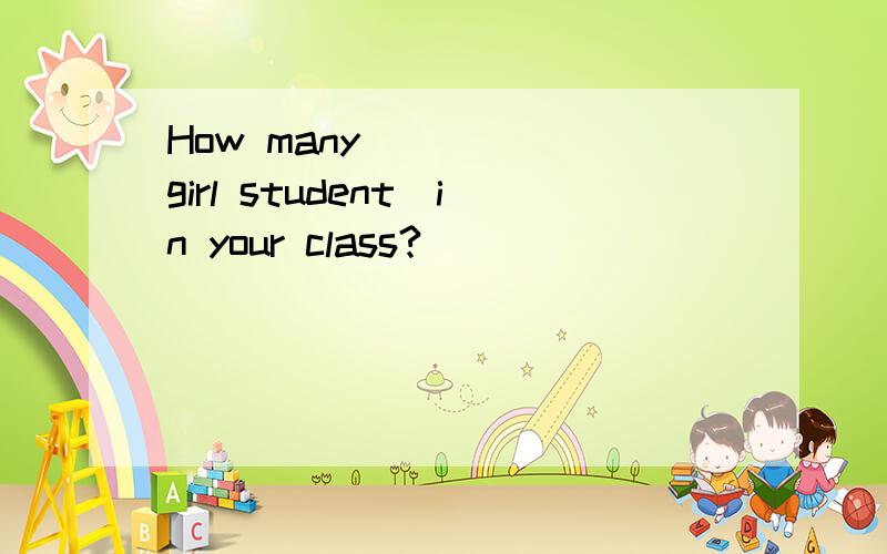 How many ____(girl student)in your class?