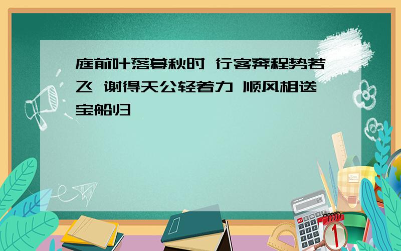 庭前叶落暮秋时 行客奔程势若飞 谢得天公轻着力 顺风相送宝船归