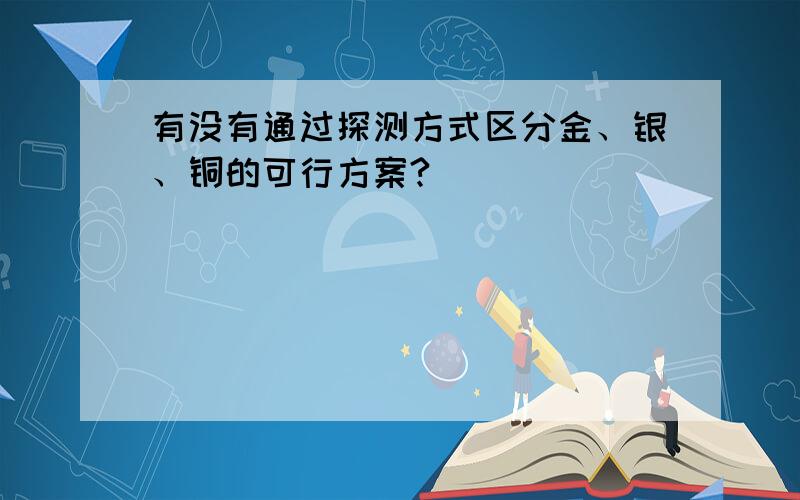 有没有通过探测方式区分金、银、铜的可行方案?