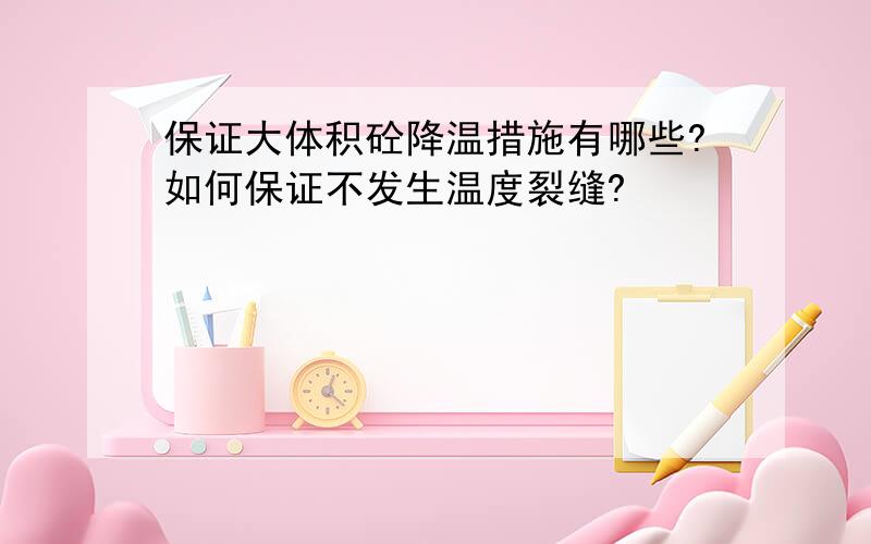 保证大体积砼降温措施有哪些?如何保证不发生温度裂缝?