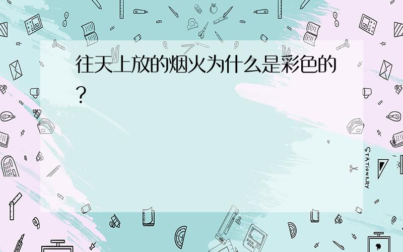 往天上放的烟火为什么是彩色的?