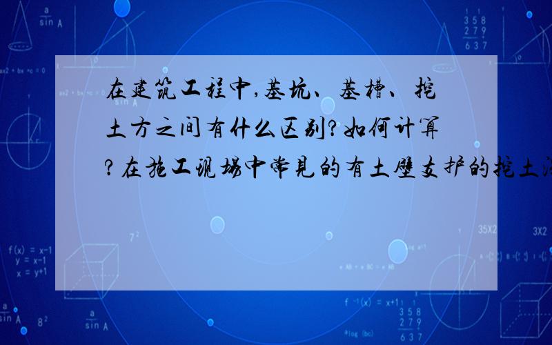 在建筑工程中,基坑、基槽、挖土方之间有什么区别?如何计算?在施工现场中常见的有土壁支护的挖土深度较深的大坑是基坑吗?