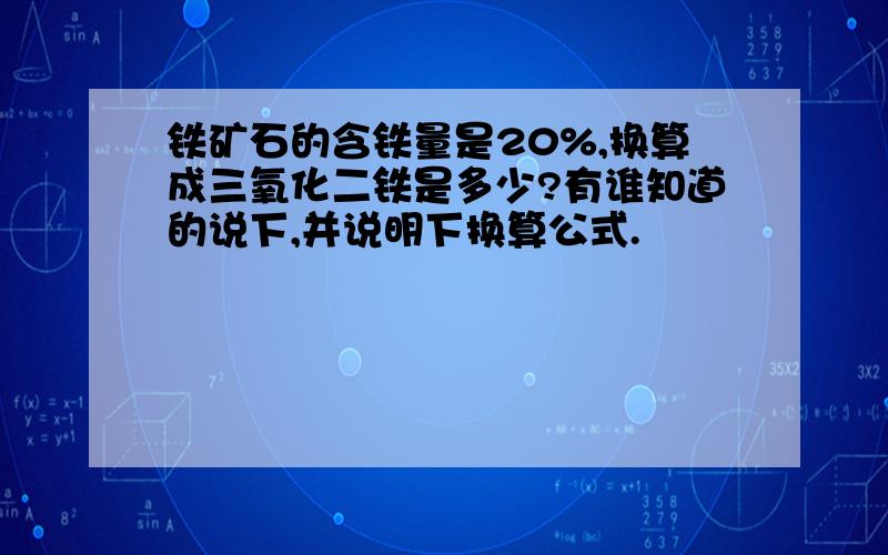 铁矿石的含铁量是20%,换算成三氧化二铁是多少?有谁知道的说下,并说明下换算公式.