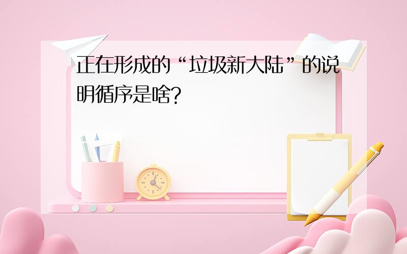 正在形成的“垃圾新大陆”的说明循序是啥?