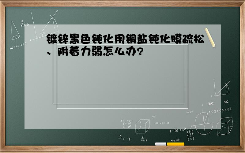 镀锌黑色钝化用铜盐钝化膜疏松、附着力弱怎么办?