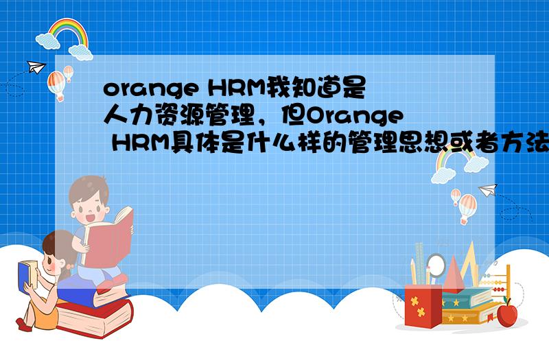 orange HRM我知道是人力资源管理，但Orange HRM具体是什么样的管理思想或者方法？