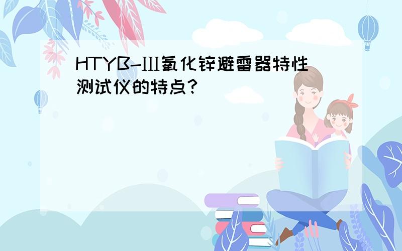 HTYB-Ⅲ氧化锌避雷器特性测试仪的特点?