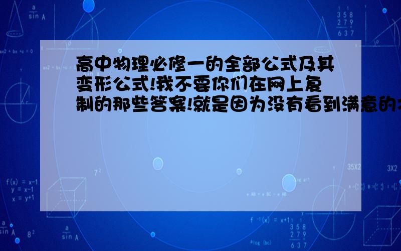 高中物理必修一的全部公式及其变形公式!我不要你们在网上复制的那些答案!就是因为没有看到满意的才来这里问你们呢!记住哦,是必修一的,全部!