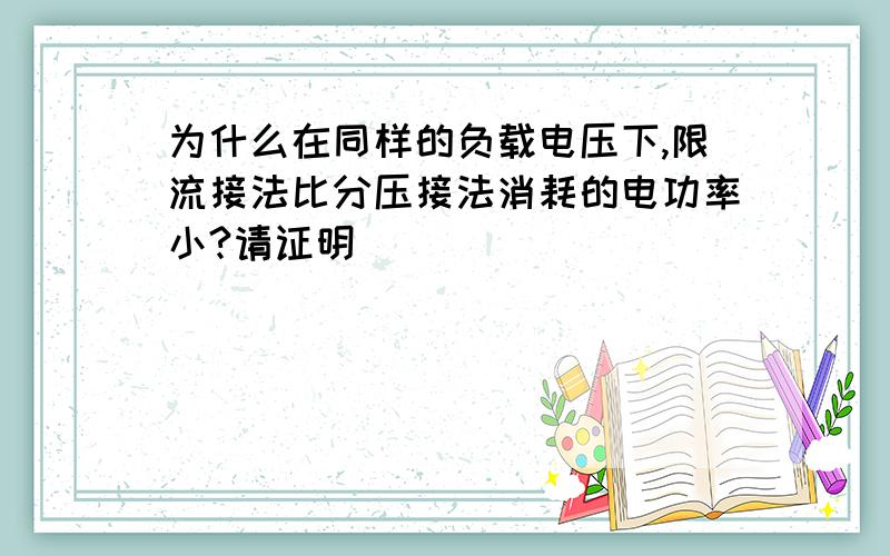 为什么在同样的负载电压下,限流接法比分压接法消耗的电功率小?请证明