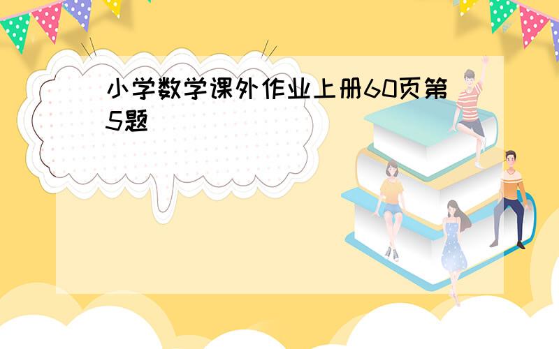 小学数学课外作业上册60页第5题