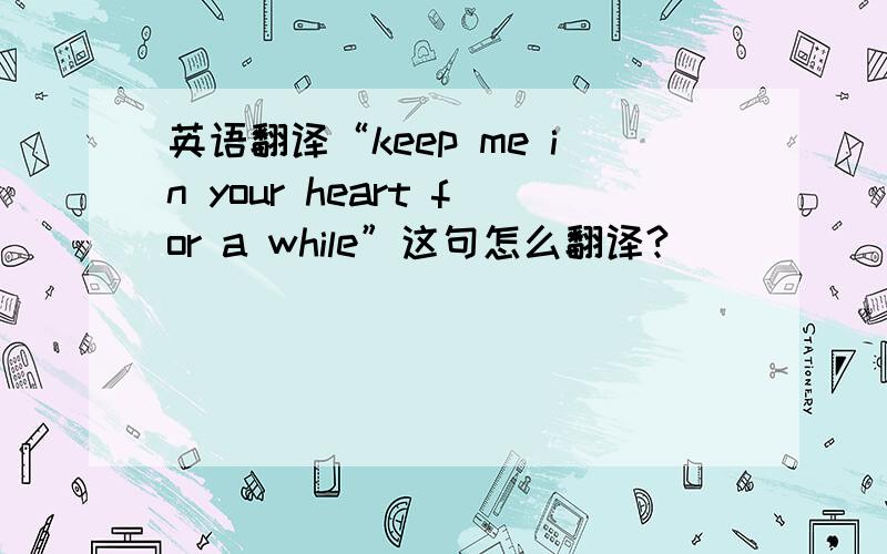 英语翻译“keep me in your heart for a while”这句怎么翻译?