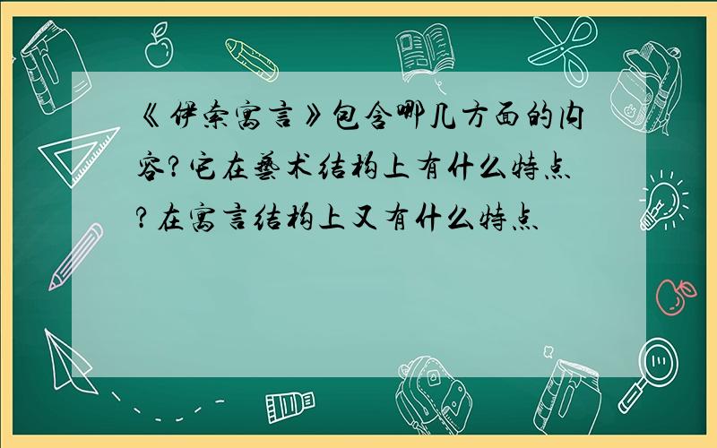 《伊索寓言》包含哪几方面的内容?它在艺术结构上有什么特点?在寓言结构上又有什么特点