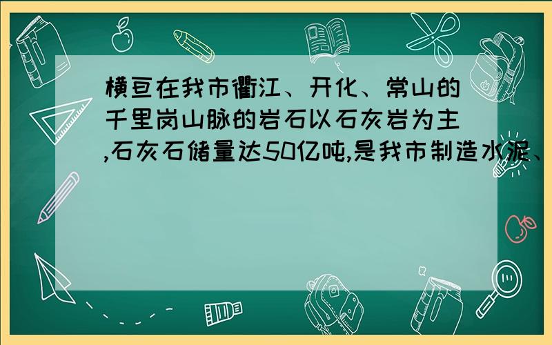 横亘在我市衢江、开化、常山的千里岗山脉的岩石以石灰岩为主,石灰石储量达50亿吨,是我市制造水泥、石灰、轻质碳酸钙的主要原料来源.某校科学探究小组同学把一块从三衢山捡来的石灰