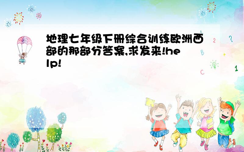 地理七年级下册综合训练欧洲西部的那部分答案,求发来!help!