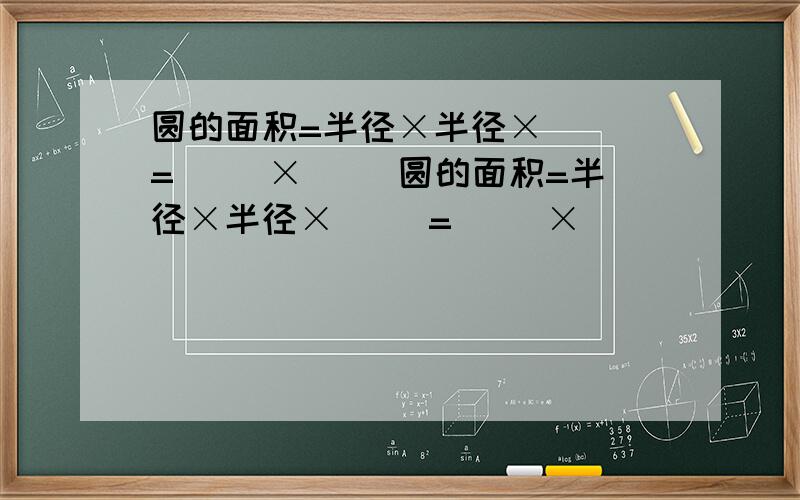 圆的面积=半径×半径×（ ）=（ ）×（ ）圆的面积=半径×半径×（ ）=（ ）×（ ）