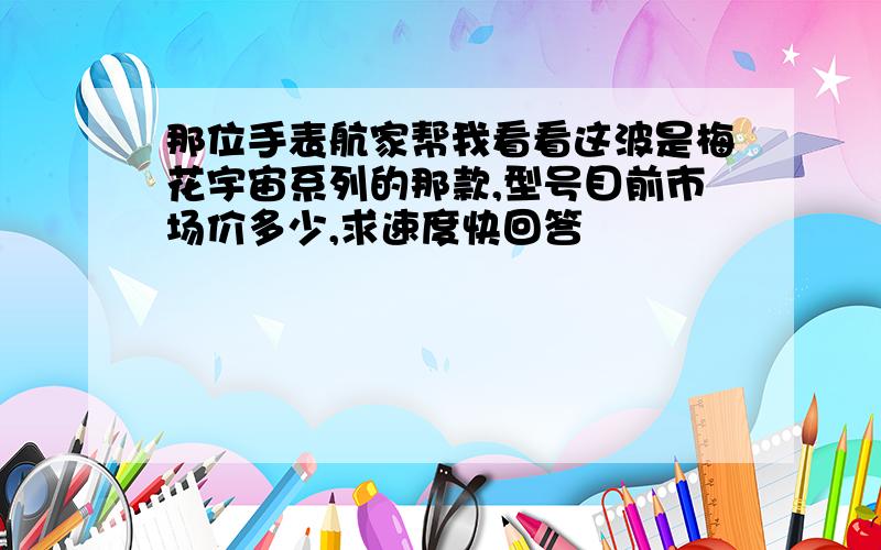 那位手表航家帮我看看这波是梅花宇宙系列的那款,型号目前市场价多少,求速度快回答