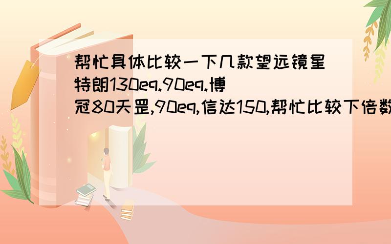 帮忙具体比较一下几款望远镜星特朗130eq.90eq.博冠80天罡,90eq,信达150,帮忙比较下倍数,性价比,便携性,方便程度等.还有电动跟踪和电子目镜是干什么用的?有单反还需要配电子目镜吗?