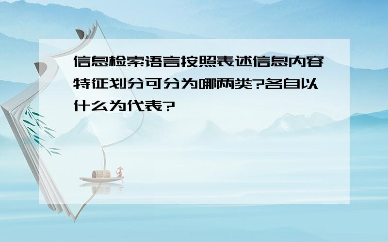 信息检索语言按照表述信息内容特征划分可分为哪两类?各自以什么为代表?