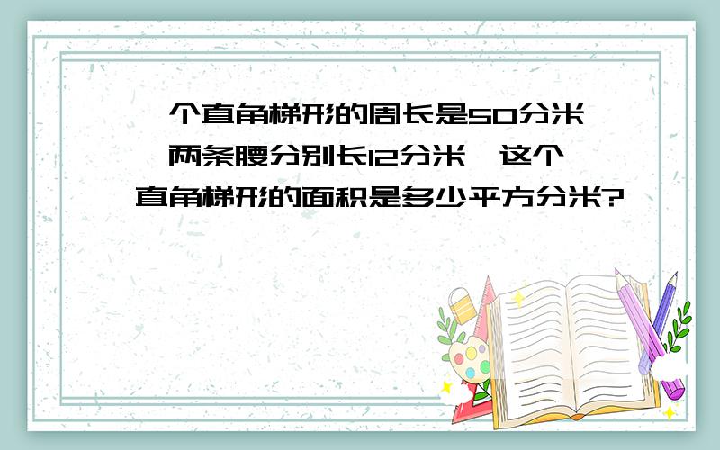 一个直角梯形的周长是50分米,两条腰分别长12分米,这个直角梯形的面积是多少平方分米?