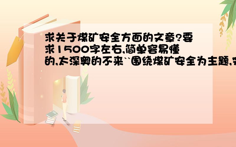 求关于煤矿安全方面的文章?要求1500字左右,简单容易懂的,太深奥的不来``围绕煤矿安全为主题,完整!采纳后再追加100分!