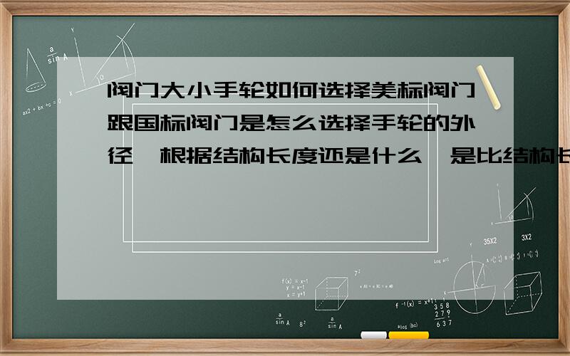 阀门大小手轮如何选择美标阀门跟国标阀门是怎么选择手轮的外径,根据结构长度还是什么,是比结构长度长吗