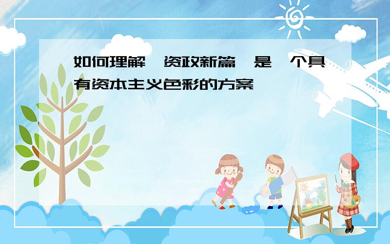 如何理解《资政新篇》是一个具有资本主义色彩的方案