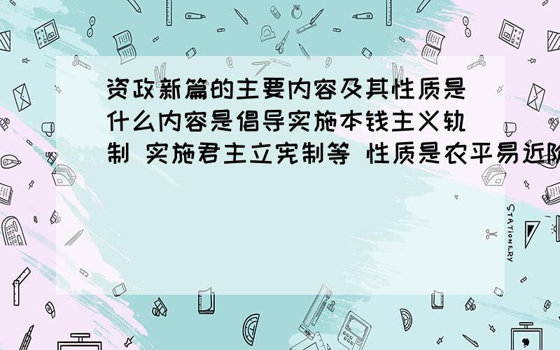 资政新篇的主要内容及其性质是什么内容是倡导实施本钱主义轨制 实施君主立宪制等 性质是农平易近阶层第一次具有本钱主义色彩的本钱主义筹划