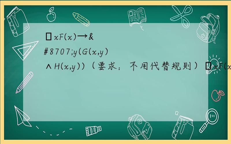 ∀xF(x)→∃y(G(x,y)∧H(x,y))（要求：不用代替规则）∃xF(x,y)∧(∃yG(x,y)→∀zH(x,y,z)) (要求：不用换名规则)