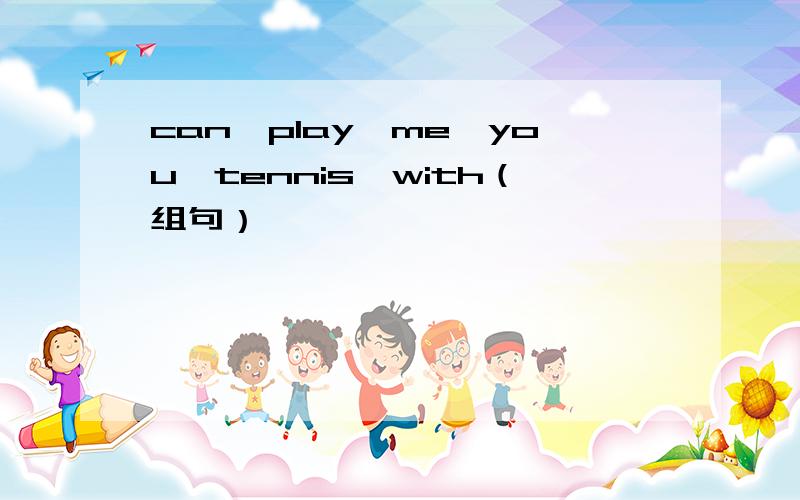 can,play,me,you,tennis,with（组句）