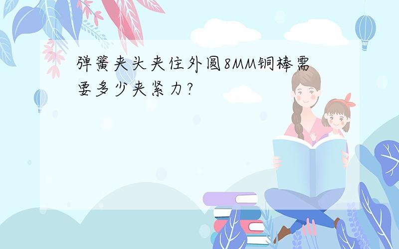 弹簧夹头夹住外圆8MM铜棒需要多少夹紧力?