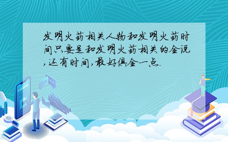 发明火药相关人物和发明火药时间只要是和发明火药相关的全说,还有时间,最好俱全一点.