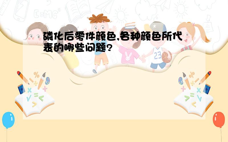 磷化后零件颜色,各种颜色所代表的哪些问题?