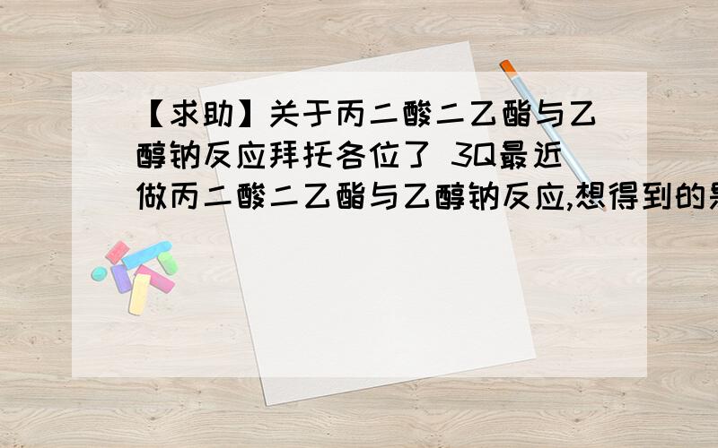 【求助】关于丙二酸二乙酯与乙醇钠反应拜托各位了 3Q最近做丙二酸二乙酯与乙醇钠反应,想得到的是一元取代产物,但实验过程中总是有二元产物生成,即使减少乙醇钠的用量也有二取代产物.