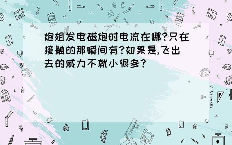 炮姐发电磁炮时电流在哪?只在接触的那瞬间有?如果是,飞出去的威力不就小很多?