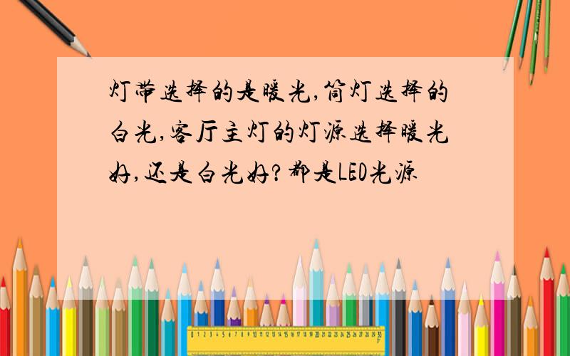 灯带选择的是暖光,筒灯选择的白光,客厅主灯的灯源选择暖光好,还是白光好?都是LED光源